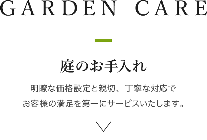 GARDEN CARE お庭のお手入れ 明瞭な価格設定と親切、丁寧な対応でお客様の満足を第一にサービスいたします。